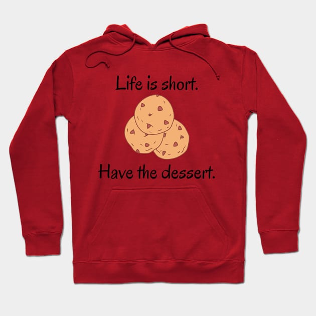 Life Is Short Have The Dessert Hoodie by Hoydens R Us